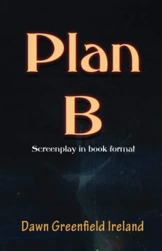 Plan B Screenplay by Dawn Greenfield Ireland