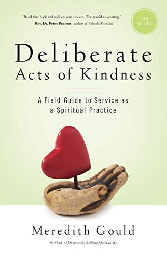Deliberate Acts of Kindness A Field Guide to Service As a Spiritual Practice