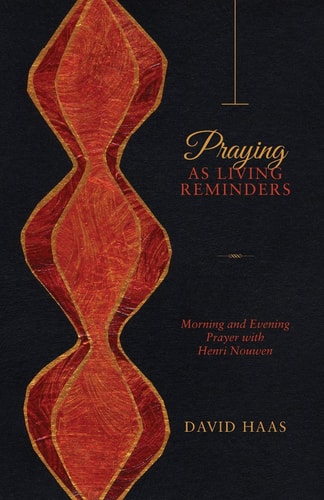 Praying as Living Reminders Morning and Evening Prayer with Henri Nouwen