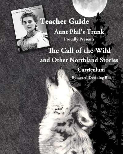 Aunt Phil's Trunk Proudly Presents Teacher Guide the Call of the Wild and Other Northland Stories Curriculum That Brings Literature Alive!