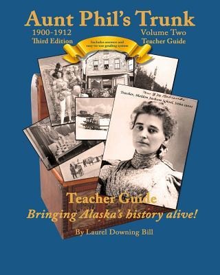 Aunt Phils Trunk Volume Two Teacher Guide Third Edition: Curriculum that brings Alaska history alive!