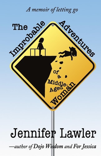 The Improbable Adventures of a Middle-Aged Woman A Memoir of Letting Go