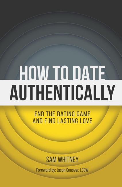 How to Date Authentically: End the Dating Game and Find Lasting Love