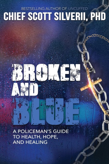 Broken And Blue: A Policemans Guide To Health, Hope, and Healing