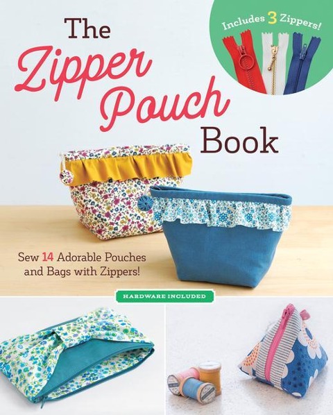 The Zipper Pouch Book: Sew 14 Adorable Pouches and Bags with Zippers!