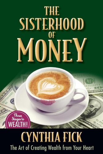The Sisterhood of Money The Art of Creating Wealth from Your Heart