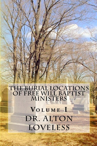 The Burial Locations of Free Will Baptist Ministers Volume I