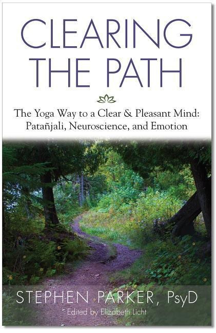 Clearing the Path: The Yoga Way to a Clear & Pleasant Mind: Patanjali, Neuroscience, and Emotion