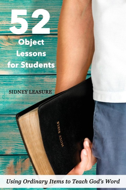 52 Object Lessons for Students: Using Ordinary Items to Teach Gods Word