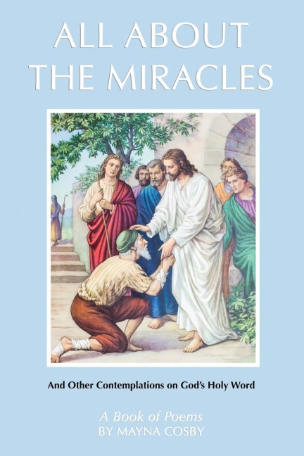 All About the Miracles: A Book of Poems and Other Contemplations on Gods Holy Word