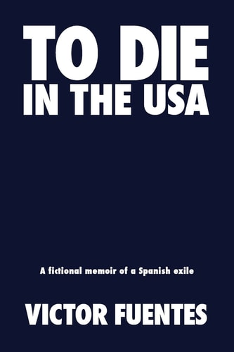 To Die in the USA A Fictional Memoir of a Spanish Exile