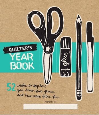 Quilters Yearbook: 52 Weeks to Explore Your Inner Quilt Genius and Have Some Fabric Fun