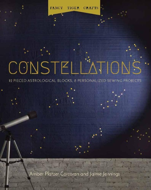 Fancy Tiger Crafts: Constellations: 12 Pieced Astrological Blocks, 8 Personalized Sewing Projects