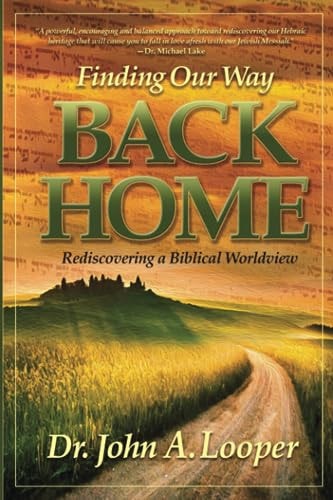 Finding Our Way BACK HOME Rediscovering a Biblical Worldview