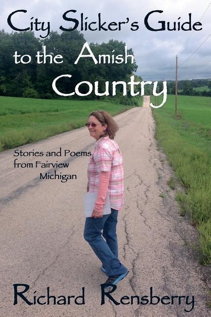 City Slickers Guide to the Amish Country: Stories and Poems from Fairview, Michigan