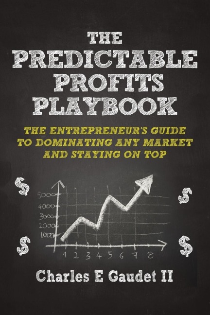 The Predictable Profits Playbook: The Entrepreneurs Guide to Dominating Any Market - And Staying on Top