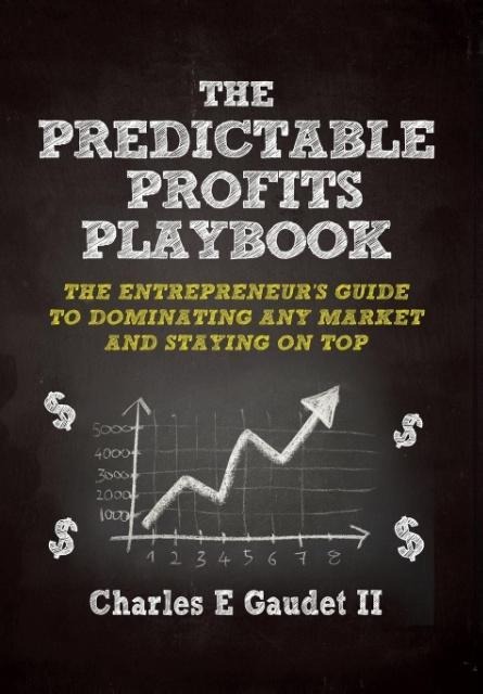 The Predictable Profits Playbook: The Entrepreneur's Guide to Dominating Any Market - And Staying on Top