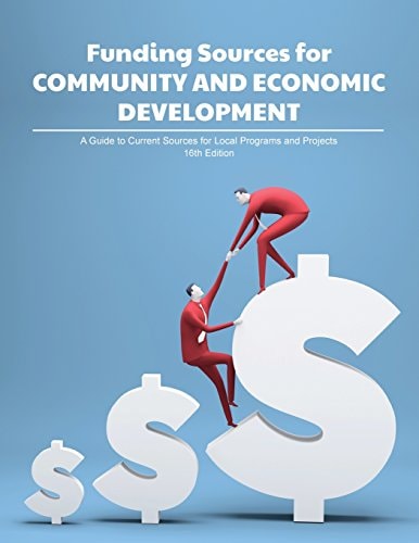 Funding Sources for Community and Economic Development A Guide to Current Sources for Local Programs and Projects