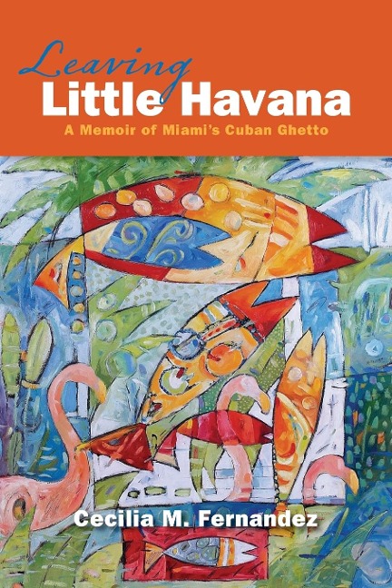 Leaving Little Havana: A Memoir of Miamis Cuban Ghetto