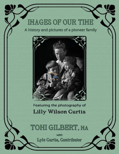 Images of Our Time A History and Pictures of a Pioneer Family