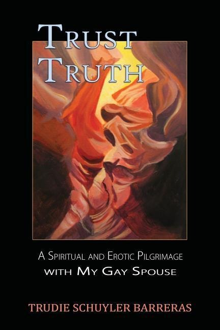 Trust Truth A Spiritual and Erotic Pilgrimage with My Gay Spouse