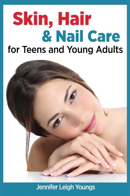 Skin, Hair & Nail Care for Teens and Young Adults UPDATED & EXPANDED