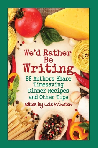 We'd Rather Be Writing 88 Authors Share Timesaving Dinner Recipes and Other Tips