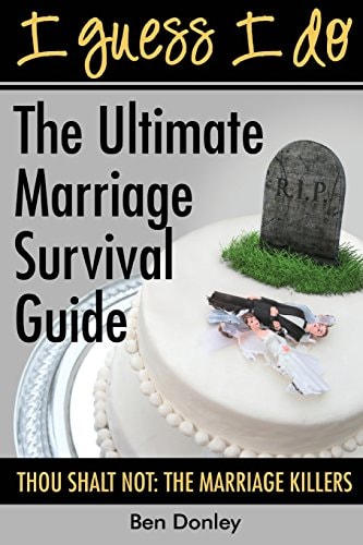 I Guess I Do The Ultimate Marriage Survival Guide: Thou Shalt Not: The Marriage Killers