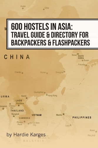 600 Hostels in Asia Travel Guide and Directory for Backpackers and Flashpackers
