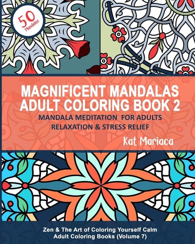 Magnificent Mandalas Adult Coloring Book 2 - Mandala Meditation for Adults Relaxation and Stress Relief Zen and the Art of Coloring Yourself Calm Adult Coloring Books (Volume 7)