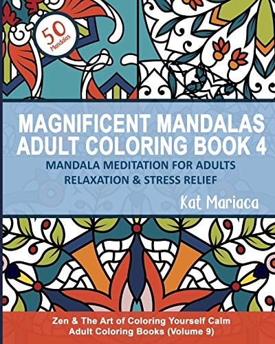 Magnificent Mandalas Adult Coloring Book 4 - Mandala Meditation for Adults Relaxation and Stress Relief Zen and the Art of Coloring Yourself Calm Adult Coloring Books (Volume 9)
