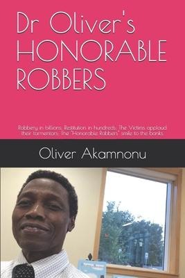 Dr Olivers HONORABLE ROBBERS: Robbery in billions; Restitution in hundreds; The Victims applaud their tormentors; The Honorable Robbers smile to t