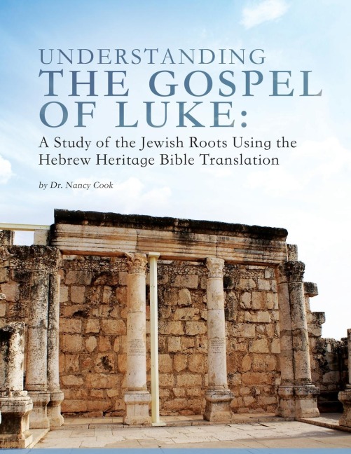 Understanding the Gospel of Luke: A Study of the Jewish Roots Using the Hebrew Heritage Bible Translation