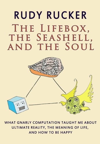 The Lifebox, the Seashell, and the Soul What Gnarly Computation Taught Me About Ultimate Reality, The Meaning of Life, And How to Be Happy