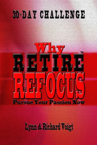 Why Retire - Refocus Pursue Your Passion Now - 30-Day Challenge