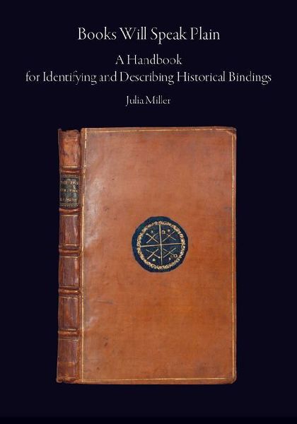Books Will Speak Plain: A Handbook for Identifying and Describing Historical Bindings