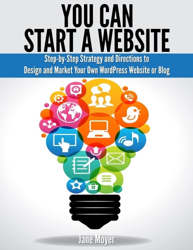 You Can Start a Website Step-By-Step Strategy and Directions to Design and Market Your Own WordPress Website Or Blog