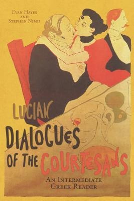 Lucians Dialogues of the Courtesans: An Intermediate Greek Reader: Greek Text with Running Vocabulary and Commentary