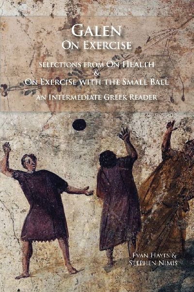 Galen on Exercise: Hygiene and On Exercise with the Small Ball: An Intermediate Greek Reader Greek Text with Running Vocabulary and Commentary