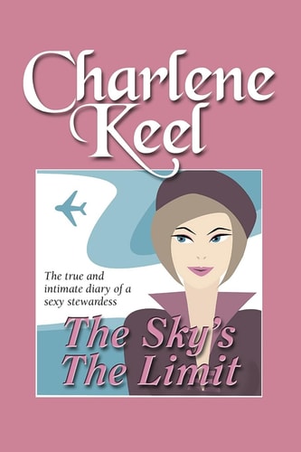The Sky's The Limit The True and Intimate Diary of a Sexy Stewardess