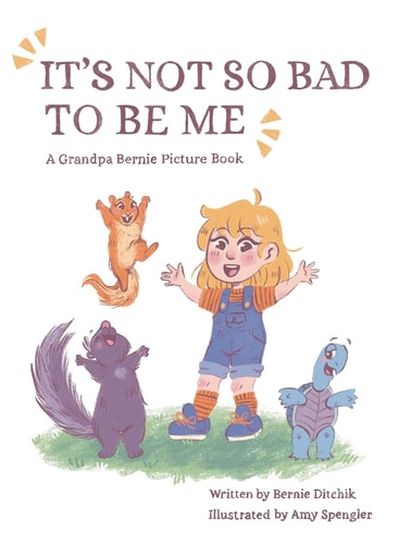 It's Not So Bad to Be Me A Grandpa Bernie Picture Book