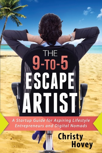 The 9-to-5 Escape Artist A Startup Guide for Aspiring Lifestyle Entrepreneurs and Digital Nomads