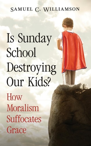 Is Sunday School Destroying Our Kids? How Moralism Suffocates Grace