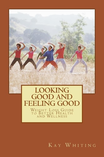 Looking Good and Feeling Good Weight Loss Guide to Better Health and Wellness