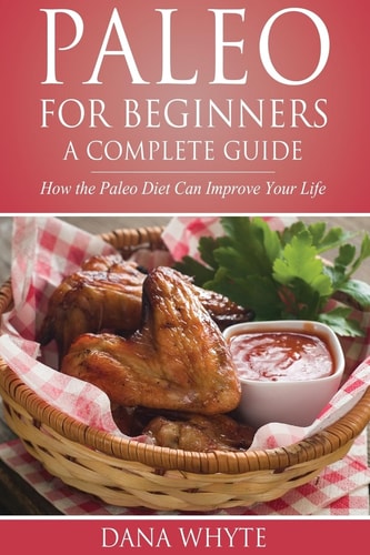 Paleo for Beginners-A Complete Guide How the Paleo Diet Can Improve Your Life