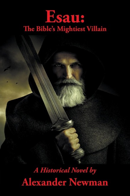 Esau: The Bibles Mightiest Villain: A Historical Novel
