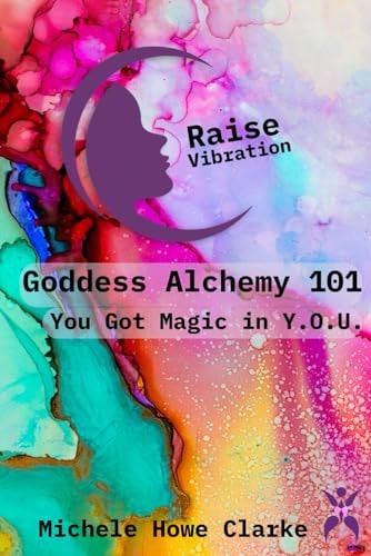 Goddess Alchemy 101 You Got Magic in Y.O.U.