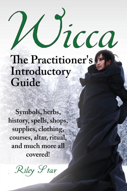 Wicca. the Practitioners Introductory Guide. Symbols, Herbs, History, Spells, Shops, Supplies, Clothing, Courses, Altar, Ritual, and Much More All Co