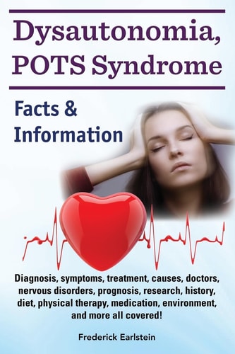 Dysautonomia, POTS Syndrome Diagnosis, Symptoms, Treatment, Causes, Doctors, Nervous Disorders, Prognosis, Research, History, Diet, Physical Therapy, Medication, Environment, and More All Covered! Facts & Information.