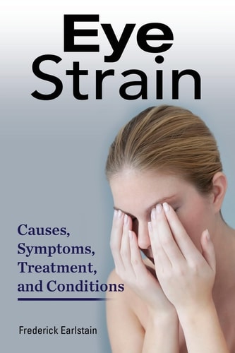 Eye Strain Causes, Symptoms, Treatment, and Conditions